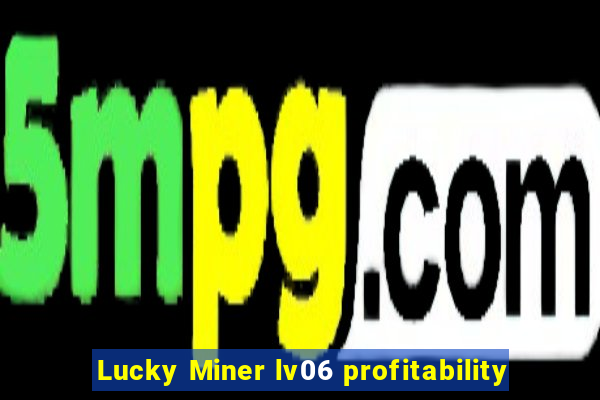 Lucky Miner lv06 profitability